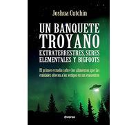 Un banquete troyano: Extraterrestres, seres elementales y bigfoots (Misterios)
