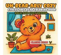 Un-Bear-ably Cozy: A Stress-Free Bear Coloring Book: Cute & Relaxing Cozy Corner Bear Designs with Bold Easy Outlines | Stress Relief Coloring for Kids, Teens & Adults (40+ Pages) Perfect for Gifting!