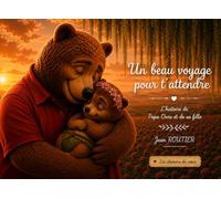 Un beau voyage pour t’attendre: L'histoire de Papa Ours et de sa fille (Les chemins du cœur)