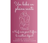 Un bébé en pleine santé: Neuf mois pour t'offrir le meilleur départ (Carnets de Bonne Santé)