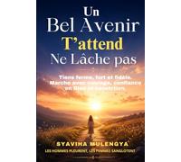 Un Bel Avenir T’attend Ne Lâche pas: Tiens ferme, fort et fidèle. Marche avec courage, confiance en Dieu et conviction.