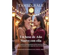 Un beso de Año Nuevo con ella: Un romance contemporáneo de Año Nuevo en un pueblo pequeño sobre segundas oportunidades: 4 (Corazones navideños de ... en un Pequeño Pueblo durante las Fiestas)