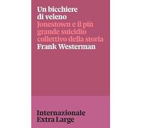 Un bicchiere di veleno. Jonestown e il più grande suicidio collettivo della storia (Internazionale Extra Large)
