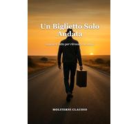 Un Biglietto Solo Andata: Romanzo di formazione e viaggio: lasciare tutto per scoprire chi si vuole diventare