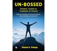 UN-BOSSED: Dreams, Hustle to ‘Freedom of Choice’: Beginners Roadmap to Financial Freedom, Wealth Building & Mindset Shift