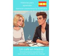 Un café en Madrid: Eine romantische Geschichte mit Grammatik und Vokabeln für Anfänger (Historias para Aprender: Spanische Leseabenteuer für Erwachsene)