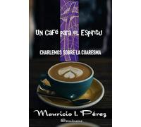 Un Café para el Espíritu - Charlemos sobre la Cuaresma (Cuaresma y Semana Santa)