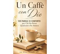 Un Caffè con Dio: 120 Parole di Conforto per Chi Ha Perso Qualcuno che Amava
