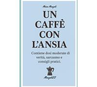 un caffè con l'ansia: Contiene dosi moderate di verità, sarcasmo, e consigli pratici. (Manzoli22 - Manuali semiseri per sopravvivere al presente)