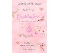 Un caffè con me stessa, diario della gratitudine: Un percorso guidato di crescita personale e mindfulness per donne