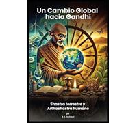 Un Cambio Global hacia Gandhi: Shastra terrestre y Arthashastra humano
