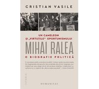 Un cameleon si virtutile oportunismului: Mihai Ralea. O biografie politica - Cristian Vasile, Humanitas Istorie, Editie in limba romana