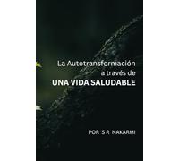 Un Camino hacia la Autotransformación a Través de una Vida Saludable: Guía paso a paso para principiantes sobre hábitos saludables, vida consciente y crecimiento personal