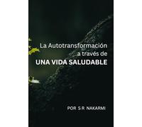 Un Camino hacia la Autotransformación a Través de una Vida Saludable: Guía paso a paso para principiantes sobre hábitos saludables, vida consciente y crecimiento personal