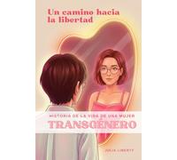 Un camino hacia la libertad: Historia de la vida de una mujer transgénero