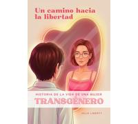 Un camino hacia la libertad: Historia de la vida de una mujer transgénero