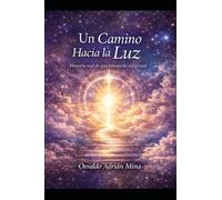 Un Camino Hacia la Luz: Guia Espiritual para el despertar de la conciencia