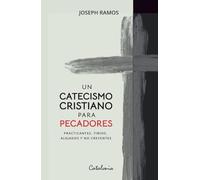 Un catecismo cristiano para pecadores: Practicantes, tibios, alejados y no creyentes