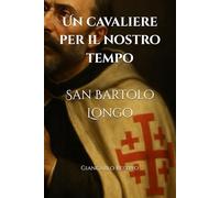 Un cavaliere per il nostro tempo. San Bartolo Longo (Giancarlo Restivo: epica e storicità)