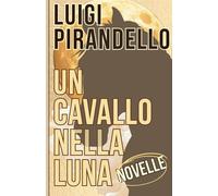 Un Cavallo nella luna: Novelle di Luigi Pirandello - Edizione critica a cura di Calliope Eckelby