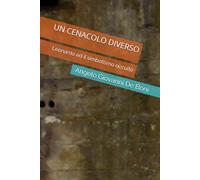 UN CENACOLO DIVERSO: Leonardo ed il simbolismo occulto