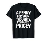 Un centavo por Tus Pensamientos Parece un Poco Caro Camiseta