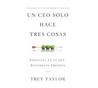 Un Ceo Solo Hace Tres Cosas: Enfócate en lo que Realmente Importa