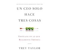 Un Ceo Solo Hace Tres Cosas: Enfócate en lo que Realmente Importa