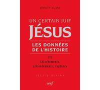 Un certain Juif, Jésus - Les données de l'Histoire: Tome 3, Attachements, affrontements, ruptures