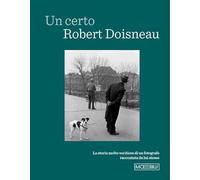 Un certo Robert Doisneau. La storia molto veritiera di un fotografo raccontata da lui stesso