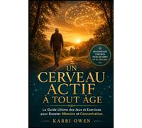 Un Cerveau Actif à Tout Âge: Le Guide Ultime des Jeux et Exercices pour Booster Mémoire et Concentration (LONGÉVITÉ ACTIVE : La Collection Ultime pour ... Son Corps, Son Cerveau et Son Indépendance)