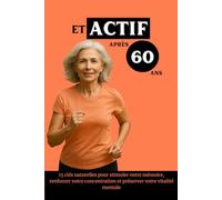 Un Cerveau Clair et Actif Après 60 Ans: 15 clés naturelles pour stimuler votre mémoire, renforcer votre concentration et préserver votre vitalité mentale