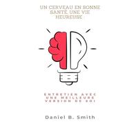 Un cerveau en bonne santé, une vie heureuse : Entretien avec une meilleure version de soi