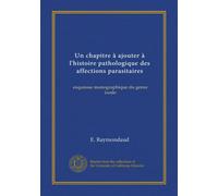 Un chapitre à ajouter à l'histoire pathologique des affections parasitaires (Vol-1): esquissse monographique du genre ixode