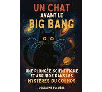 UN CHAT AVANT LE BIG BANG: Une plongée scientifique et absurde dans les mystères du cosmos