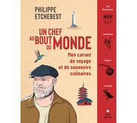 Un chef au bout du monde: Mon carnet de voyage et de souvenirs culinaires