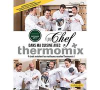 Un chef dans ma cuisine avec Thermomix: 9 chefs revisitent les meilleures recettes Thermomix !