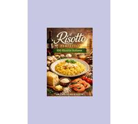 Un Chicco alla Volta: "Il libro completo dei risotti italiani:tradizione,gusto e creatività in 100 chicci"