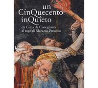 Un Cinquecento inquieto. Da Cima di Conegliano al rogo di Riccardo Perucolo. Catalogo della mostra (Conegliano, 1 marzo-8 giugno 2014). Ediz. illustrata (Cataloghi)