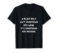UN CINTURÓN Negro NO ES Algo Que UTILES, ES Algo EN LO Que TE CONVIERTES Camiseta