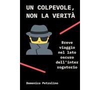 UN COLPEVOLE, NON LA VERITÀ: Breve viaggio nel lato oscuro dell’interrogatorio