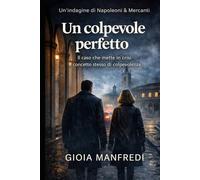 Un colpevole perfetto: Il caso che mette in crisi il concetto stesso di colpevolezza (Napoleoni & Mercanti - Indagini in ombra)