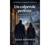 Un colpevole perfetto: Il caso che mette in crisi il concetto stesso di colpevolezza (Napoleoni & Mercanti - Indagini in ombra)