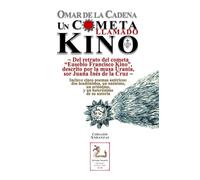 Un cometa llamado Kino: Del retrato del cometa "Eusebio Francisco Kino", descrito por la musa Urania, sor Juana Inés de la Cruz
