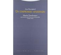 Un Compromiso Apasionado. María Zambrano. Una Intelectual Al Servicio Del Pueblo. 1928-1939 (La Dicha de Enmudecer)
