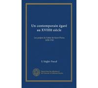 Un contemporain égaré au XVIII0 siècle: Les projets de l'abbé de Saint-Pierre, 1658-1743