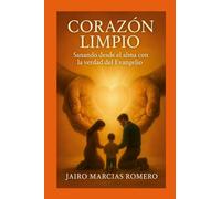 UN CORAZÓN LIMPIO - Sanando desde el alma con la verdad del Evangelio