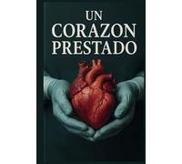 UN CORAZON PRESTADO: Historia Real de Trasplante Cardiaco en Español