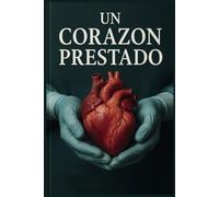 UN CORAZON PRESTADO: Historia Real de Trasplante Cardiaco en Español