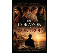 Un Corazon Sin Control: Algunas Pasiones Cambian una Vida , Otras la Destruyen